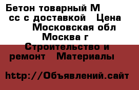 Бетон товарный М-200 W2-4 сс с доставкой › Цена ­ 220 - Московская обл., Москва г. Строительство и ремонт » Материалы   